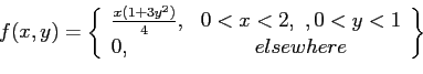 \begin{displaymath}
f(x,y)=\left\lbrace
\begin{array}{lc}
\frac{x(1+3y^2)}{4},...
...<x<2,~,0<y<1 \\
0, & elsewhere \\
\end{array}\right\rbrace
\end{displaymath}