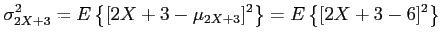 $\displaystyle \sigma^2_{2X+3}=E\left\lbrace [2X+3-\mu_{2X+3}]^2 \right\rbrace =E\left\lbrace [2X+3-6]^2 \right\rbrace
$