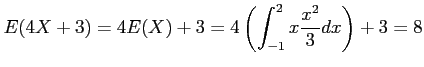 $\displaystyle E(4X+3)=4E(X)+3=4\left( \int_{-1}^2 x\frac{x^2}{3}dx\right)+3=8
$