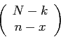 \begin{displaymath}
\left(
\begin{array}{c}
N-k\\
n-x\\
\end{array}\right)
\end{displaymath}