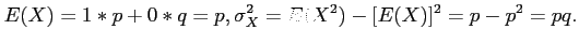 $\displaystyle E(X) = 1*p + 0 *q = p,
\sigma_X^2 = E(X^2) - [E(X)]^2 = p - p^2 = pq.
$