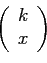 \begin{displaymath}
\left(
\begin{array}{c}
k\\
x\\
\end{array}\right)
\end{displaymath}