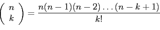 \begin{displaymath}
\left(
\begin{array}{c}
n\\
k\\
\end{array}\right)=\frac{n(n-1)(n-2)\ldots(n-k+1)}{k!}
\end{displaymath}