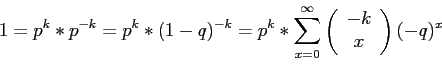 \begin{displaymath}
1=p^k*p^{-k}=p^k*(1-q)^{-k}=p^k*\sum_{x=0}^\infty
\left(
\begin{array}{c}
-k\\
x\\
\end{array}\right)(-q)^x
\end{displaymath}