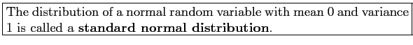 \fbox{\parbox{5in}{
The distribution of a normal random variable with mean 0 and variance 1 is called a \textbf{standard normal distribution}.
}}