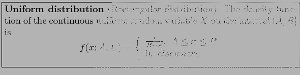 \fbox{\parbox{5in}{
\textbf{Uniform distribution} (Rectangular distribution): Th...
...{B-A},~A \leq x \leq B\\
0,~elsewhere\
\end{array}\right.
\end{displaymath}}}